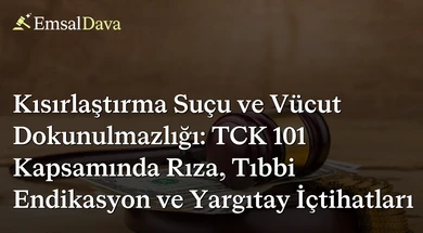 Kısırlaştırma Suçu ve Vücut Dokunulmazlığı: TCK 101 Kapsamında Rıza, Tıbbi Endikasyon ve Yargıtay İçtihatları