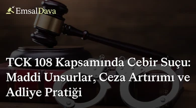 TCK 108 Kapsamında Cebir Suçu: Maddi Unsurlar, Ceza Artırımı ve Adliye Pratiği