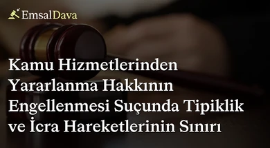 Kamu Hizmetlerinden Yararlanma Hakkının Engellenmesi Suçunda Tipiklik ve İcra Hareketlerinin Sınırı