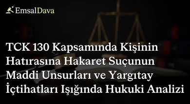 TCK 130 Kapsamında Kişinin Hatırasına Hakaret Suçunun Maddi Unsurları ve Yargıtay İçtihatları Işığında Hukuki Analizi