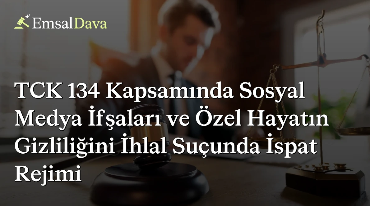 TCK 134 Kapsamında Sosyal Medya İfşaları ve Özel Hayatın Gizliliğini İhlal Suçunda İspat Rejimi