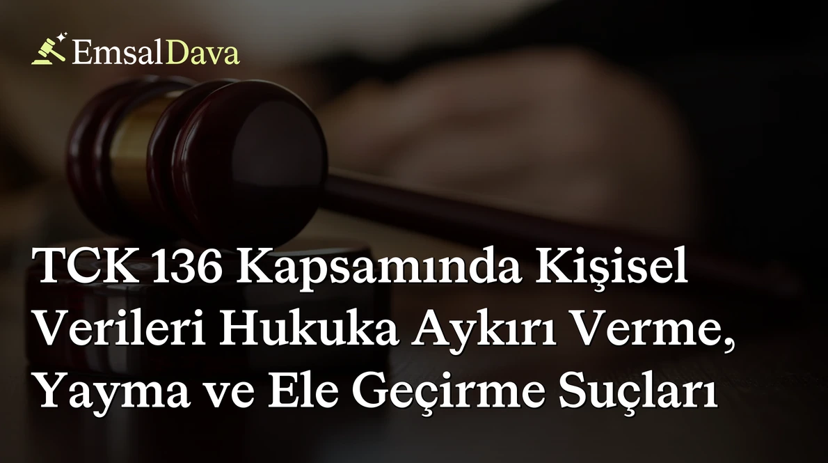 TCK 136 Kapsamında Kişisel Verileri Hukuka Aykırı Verme, Yayma ve Ele Geçirme Suçları