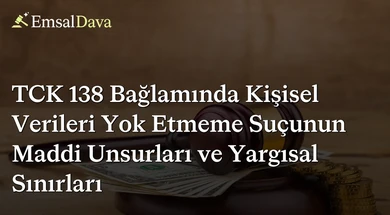TCK 138 Bağlamında Kişisel Verileri Yok Etmeme Suçunun Maddi Unsurları ve Yargısal Sınırları