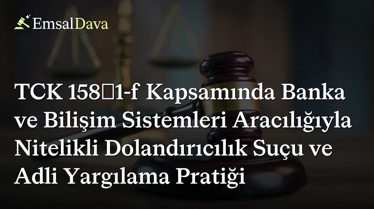TCK 158/1-f Kapsamında Banka ve Bilişim Sistemleri Aracılığıyla Nitelikli Dolandırıcılık Suçu ve Adli Yargılama Pratiği