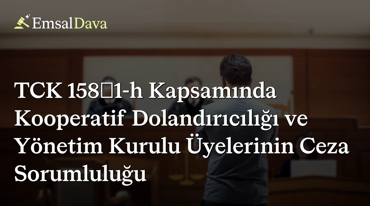 TCK 158/1-h Kapsamında Kooperatif Dolandırıcılığı ve Yönetim Kurulu Üyelerinin Ceza Sorumluluğu