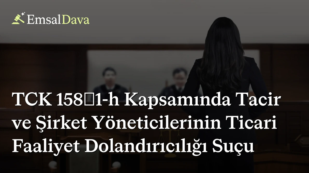 TCK 158/1-h Kapsamında Tacir ve Şirket Yöneticilerinin Ticari Faaliyet Dolandırıcılığı Suçu