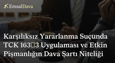 Karşılıksız Yararlanma Suçunda TCK 163/3 Uygulaması ve Etkin Pişmanlığın Dava Şartı Niteliği