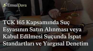 TCK 165 Kapsamında Suç Eşyasının Satın Alınması veya Kabul Edilmesi Suçunda İspat Standartları ve Yargısal Denetim