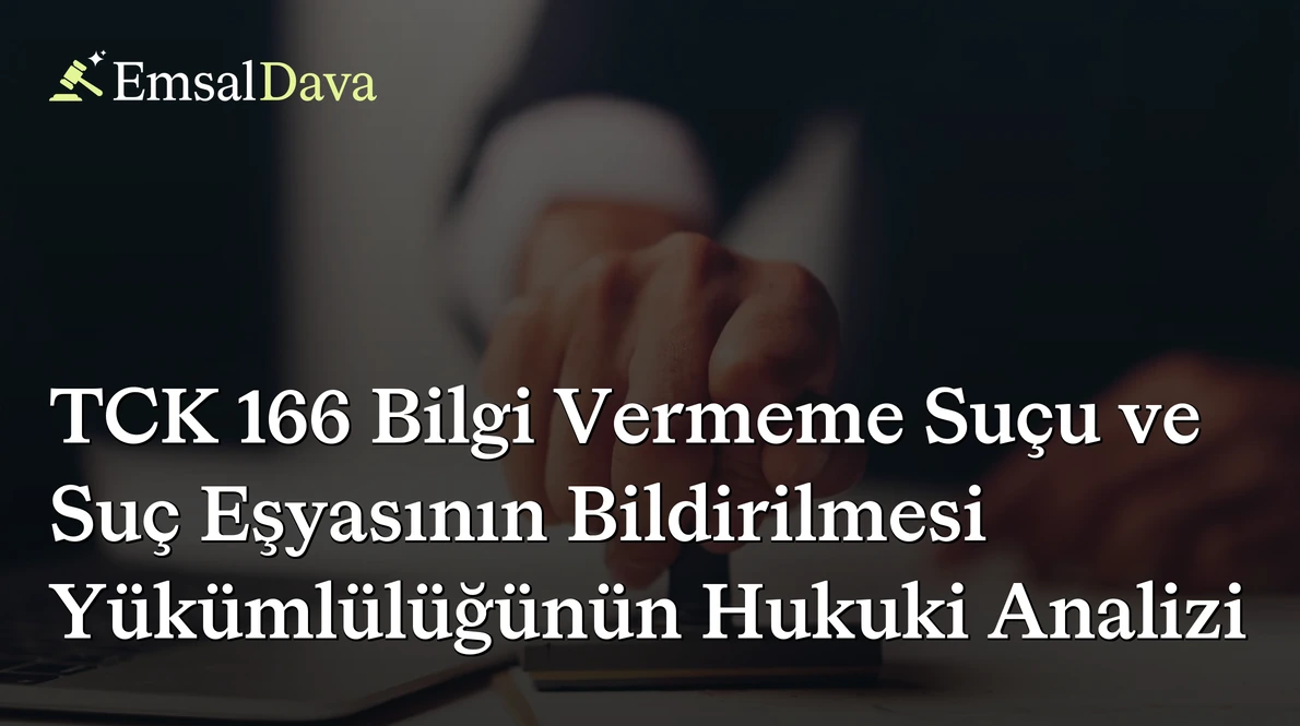 TCK 166 Bilgi Vermeme Suçu ve Suç Eşyasının Bildirilmesi Yükümlülüğünün Hukuki Analizi