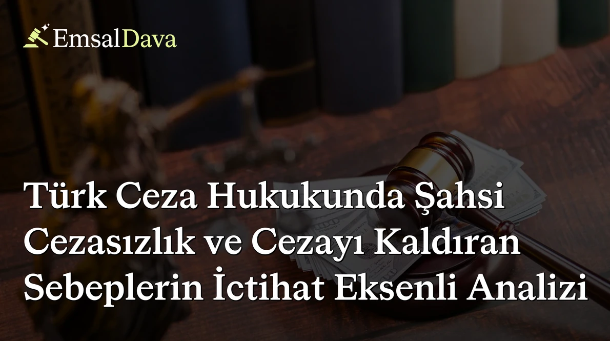 Türk Ceza Hukukunda Şahsi Cezasızlık ve Cezayı Kaldıran Sebeplerin İctihat Eksenli Analizi