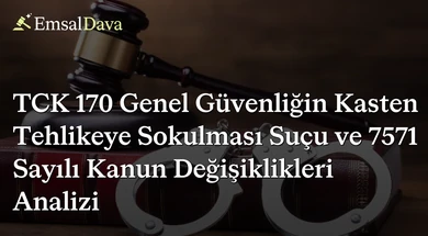 TCK 170 Genel Güvenliğin Kasten Tehlikeye Sokulması Suçu ve 7571 Sayılı Kanun Değişiklikleri Analizi