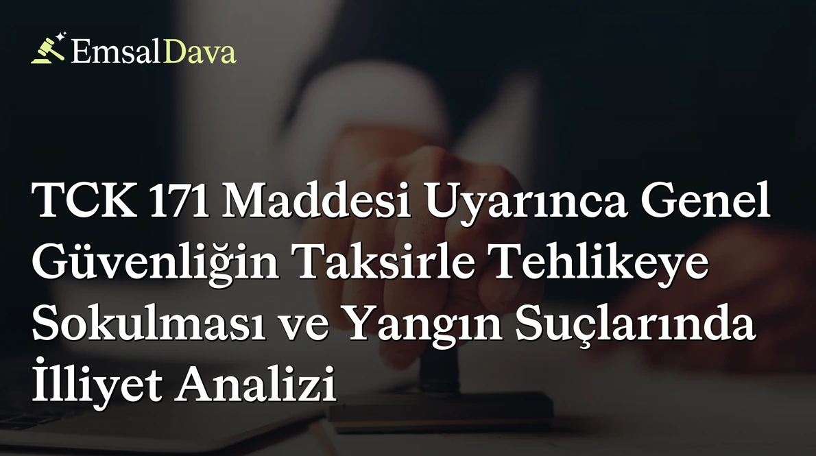 TCK 171 Maddesi Uyarınca Genel Güvenliğin Taksirle Tehlikeye Sokulması ve Yangın Suçlarında İlliyet Analizi