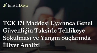 TCK 171 Maddesi Uyarınca Genel Güvenliğin Taksirle Tehlikeye Sokulması ve Yangın Suçlarında İlliyet Analizi