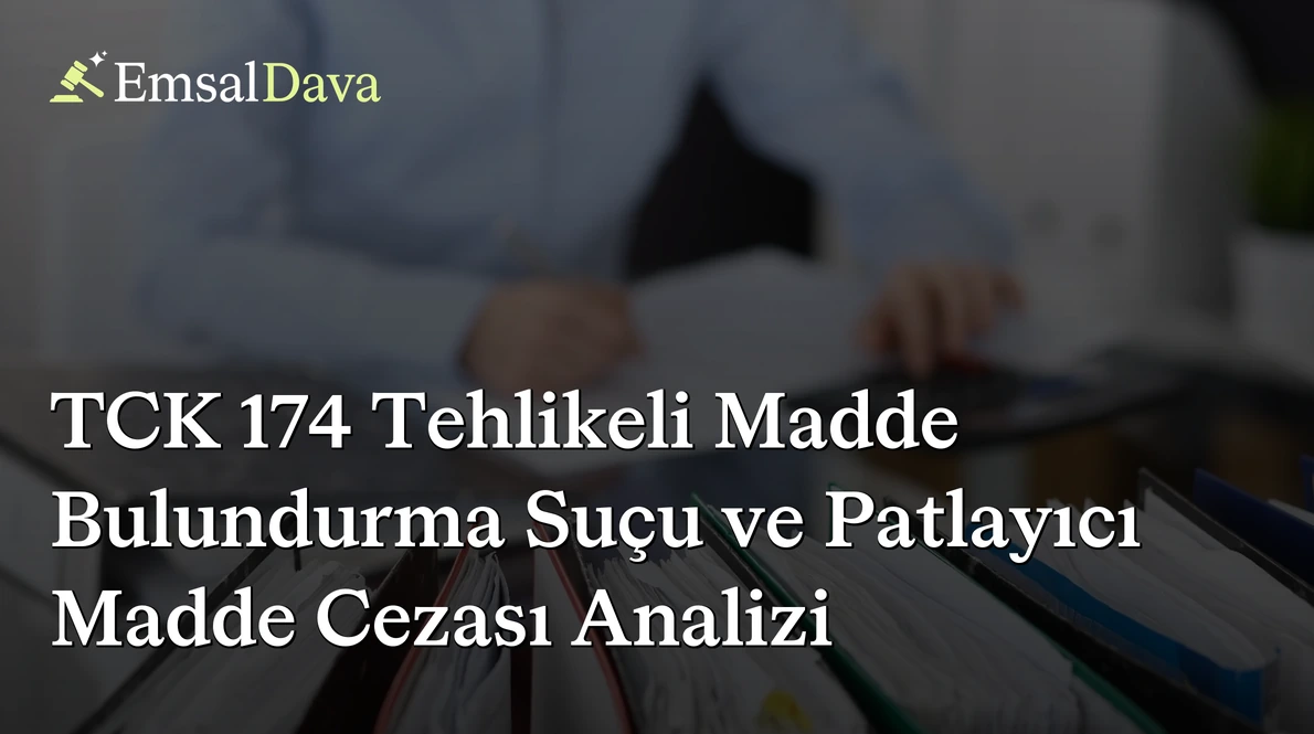 TCK 174 Tehlikeli Madde Bulundurma Suçu ve Patlayıcı Madde Cezası Analizi