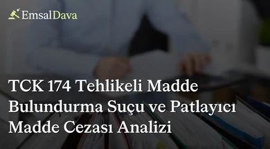 TCK 174 Tehlikeli Madde Bulundurma Suçu ve Patlayıcı Madde Cezası Analizi