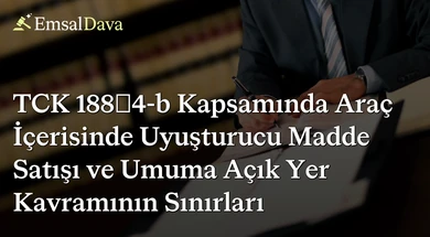 TCK 188/4-b Kapsamında Araç İçerisinde Uyuşturucu Madde Satışı ve Umuma Açık Yer Kavramının Sınırları