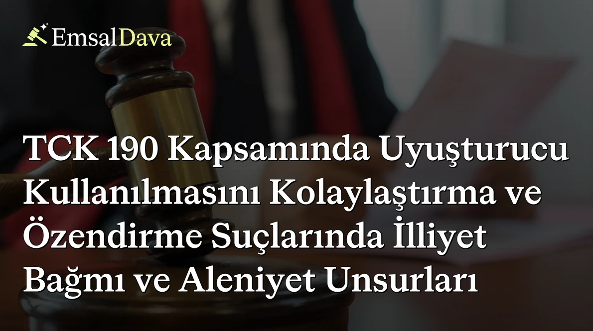 TCK 190 Kapsamında Uyuşturucu Kullanılmasını Kolaylaştırma ve Özendirme Suçlarında İlliyet Bağmı ve Aleniyet Unsurları