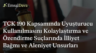 TCK 190 Kapsamında Uyuşturucu Kullanılmasını Kolaylaştırma ve Özendirme Suçlarında İlliyet Bağmı ve Aleniyet Unsurları