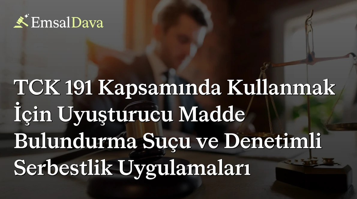 TCK 191 Kapsamında Kullanmak İçin Uyuşturucu Madde Bulundurma Suçu ve Denetimli Serbestlik Uygulamaları