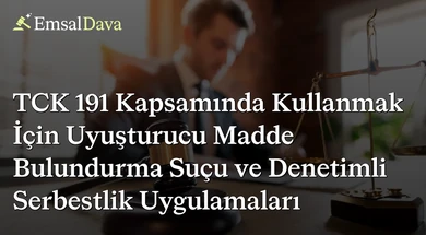 TCK 191 Kapsamında Kullanmak İçin Uyuşturucu Madde Bulundurma Suçu ve Denetimli Serbestlik Uygulamaları