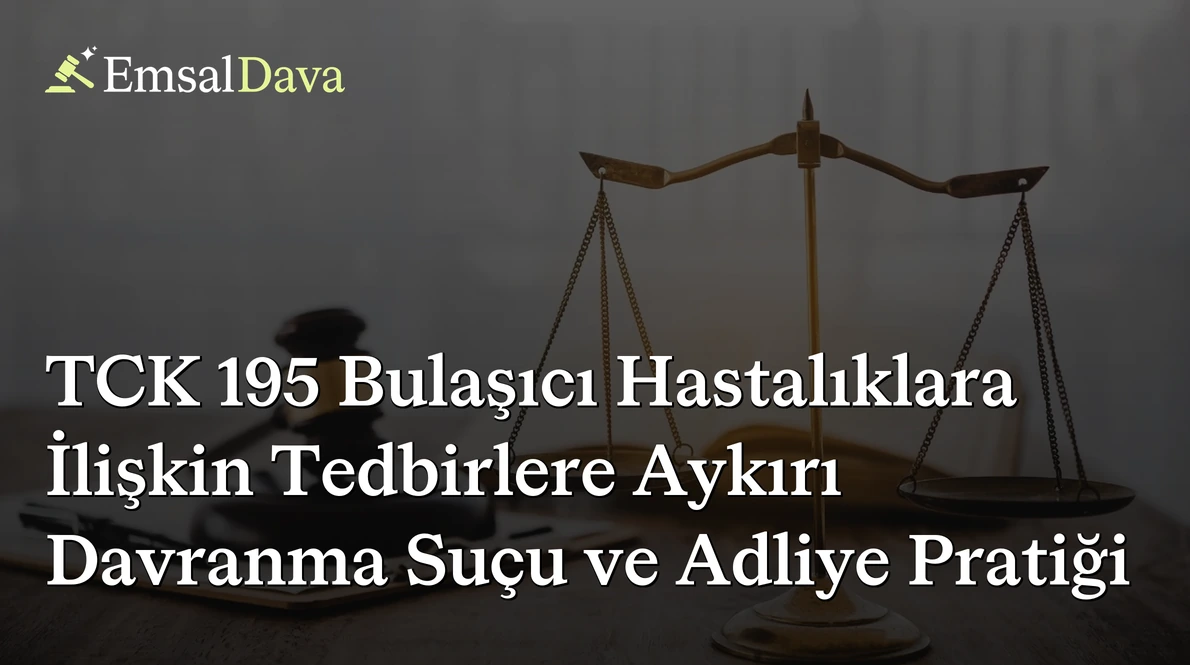 TCK 195 Bulaşıcı Hastalıklara İlişkin Tedbirlere Aykırı Davranma Suçu ve Adliye Pratiği
