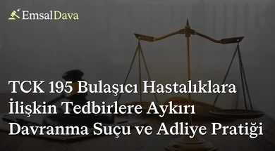 TCK 195 Bulaşıcı Hastalıklara İlişkin Tedbirlere Aykırı Davranma Suçu ve Adliye Pratiği