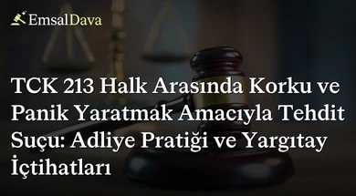 TCK 213 Halk Arasında Korku ve Panik Yaratmak Amacıyla Tehdit Suçu: Adliye Pratiği ve Yargıtay İçtihatları