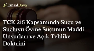 TCK 215 Kapsamında Suçu ve Suçluyu Övme Suçunun Maddi Unsurları ve Açık Tehlike Doktrini