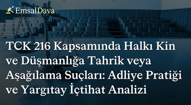 TCK 216 Kapsamında Halkı Kin ve Düşmanlığa Tahrik veya Aşağılama Suçları: Adliye Pratiği ve Yargıtay İçtihat Analizi