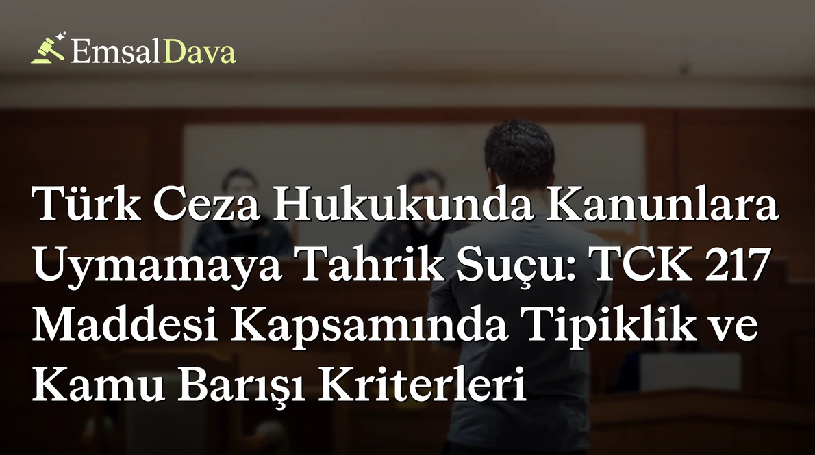 Türk Ceza Hukukunda Kanunlara Uymamaya Tahrik Suçu: TCK 217 Maddesi Kapsamında Tipiklik ve Kamu Barışı Kriterleri