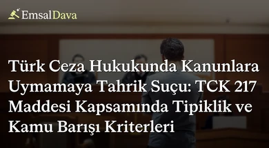 Türk Ceza Hukukunda Kanunlara Uymamaya Tahrik Suçu: TCK 217 Maddesi Kapsamında Tipiklik ve Kamu Barışı Kriterleri