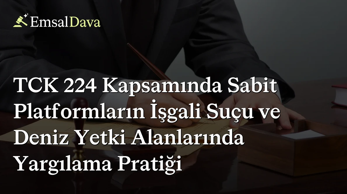 TCK 224 Kapsamında Sabit Platformların İşgali Suçu ve Deniz Yetki Alanlarında Yargılama Pratiği
