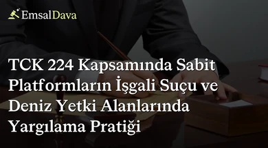 TCK 224 Kapsamında Sabit Platformların İşgali Suçu ve Deniz Yetki Alanlarında Yargılama Pratiği