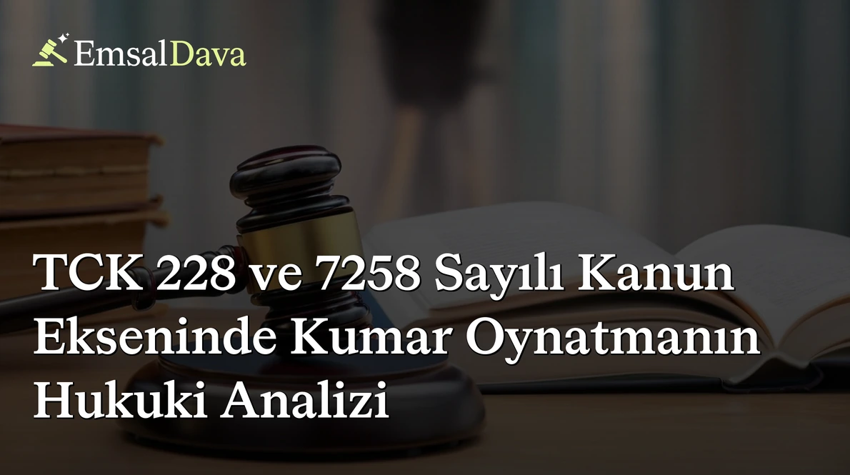 TCK 228 ve 7258 Sayılı Kanun Ekseninde Kumar Oynatmanın Hukuki Analizi