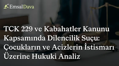 TCK 229 ve Kabahatler Kanunu Kapsamında Dilencilik Suçu: Çocukların ve Acizlerin İstismarı Üzerine Hukuki Analiz
