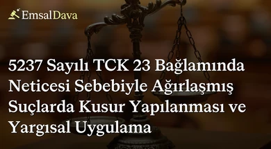 5237 Sayılı TCK 23 Bağlamında Neticesi Sebebiyle Ağırlaşmış Suçlarda Kusur Yapılanması ve Yargısal Uygulama