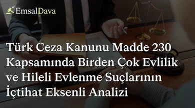 Türk Ceza Kanunu Madde 230 Kapsamında Birden Çok Evlilik ve Hileli Evlenme Suçlarının İçtihat Eksenli Analizi