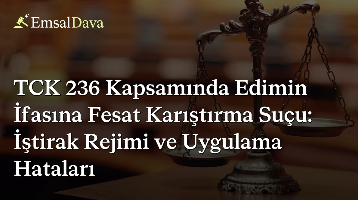 TCK 236 Kapsamında Edimin İfasına Fesat Karıştırma Suçu: İştirak Rejimi ve Uygulama Hataları