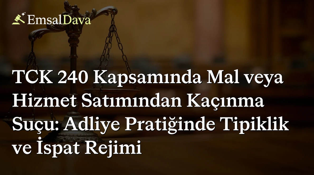 TCK 240 Kapsamında Mal veya Hizmet Satımından Kaçınma Suçu: Adliye Pratiğinde Tipiklik ve İspat Rejimi