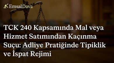 TCK 240 Kapsamında Mal veya Hizmet Satımından Kaçınma Suçu: Adliye Pratiğinde Tipiklik ve İspat Rejimi
