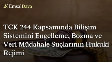 TCK 244 Kapsamında Bilişim Sistemini Engelleme, Bozma ve Veri Müdahale Suçlarının Hukuki Rejimi