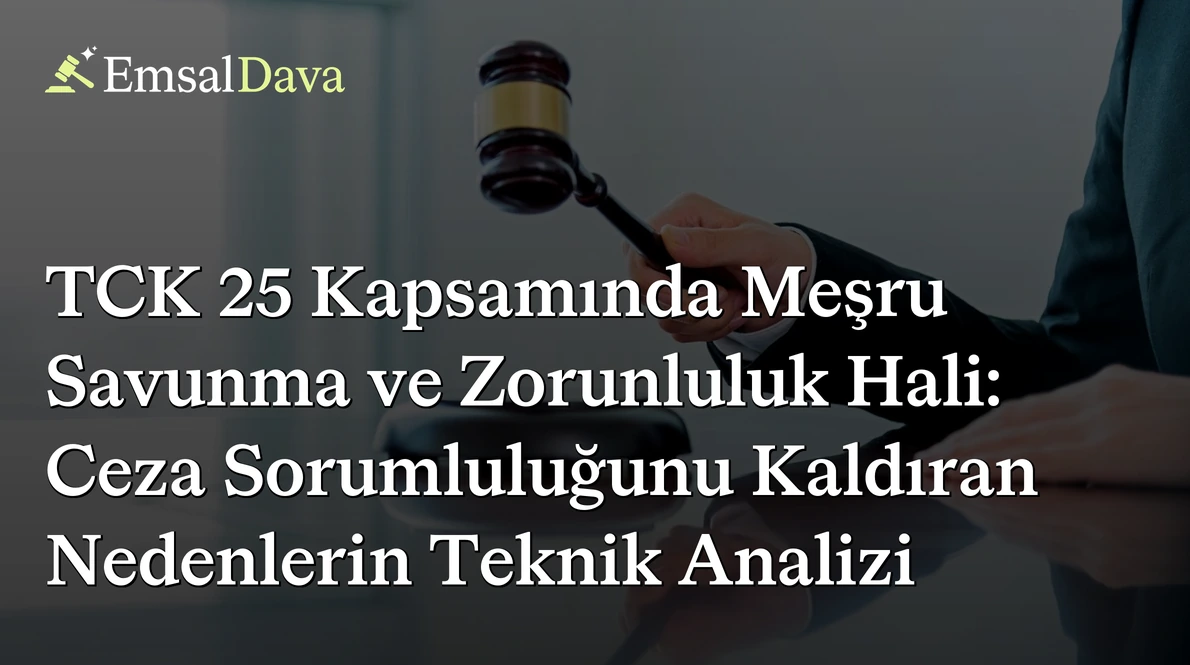 TCK 25 Kapsamında Meşru Savunma ve Zorunluluk Hali: Ceza Sorumluluğunu Kaldıran Nedenlerin Teknik Analizi