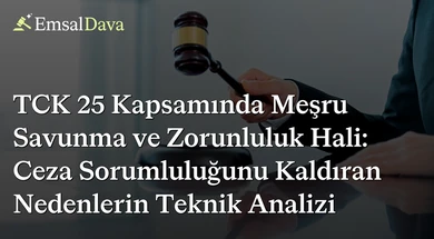 TCK 25 Kapsamında Meşru Savunma ve Zorunluluk Hali: Ceza Sorumluluğunu Kaldıran Nedenlerin Teknik Analizi