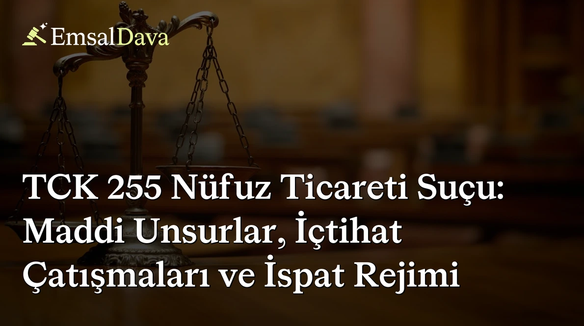 TCK 255 Nüfuz Ticareti Suçu: Maddi Unsurlar, İçtihat Çatışmaları ve İspat Rejimi