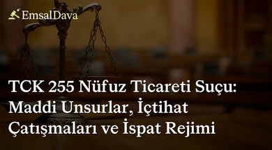 TCK 255 Nüfuz Ticareti Suçu: Maddi Unsurlar, İçtihat Çatışmaları ve İspat Rejimi