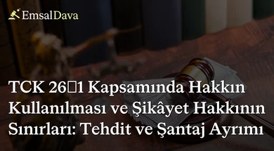 TCK 26/1 Kapsamında Hakkın Kullanılması ve Şikâyet Hakkının Sınırları: Tehdit ve Şantaj Ayrımı