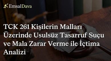 TCK 261 Kişilerin Malları Üzerinde Usulsüz Tasarruf Suçu ve Mala Zarar Verme ile İçtima Analizi