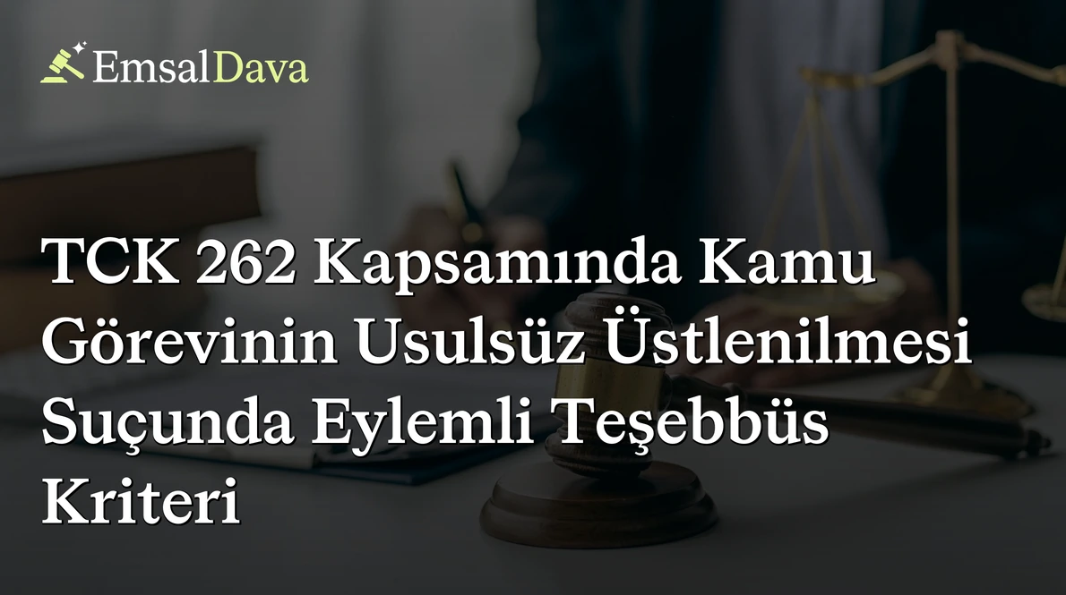 TCK 262 Kapsamında Kamu Görevinin Usulsüz Üstlenilmesi Suçunda Eylemli Teşebbüs Kriteri