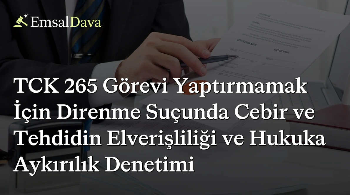 TCK 265 Görevi Yaptırmamak İçin Direnme Suçunda Cebir ve Tehdidin Elverişliliği ve Hukuka Aykırılık Denetimi