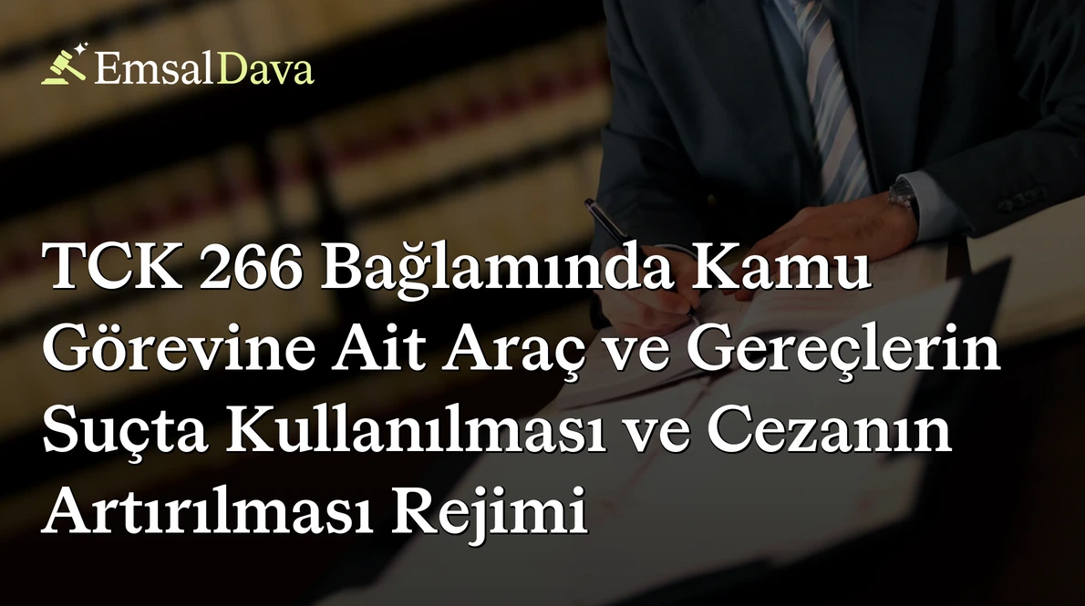 TCK 266 Bağlamında Kamu Görevine Ait Araç ve Gereçlerin Suçta Kullanılması ve Cezanın Artırılması Rejimi